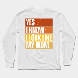 Yes, I Know I Look Like My Mom Long Sleeve T-Shirt